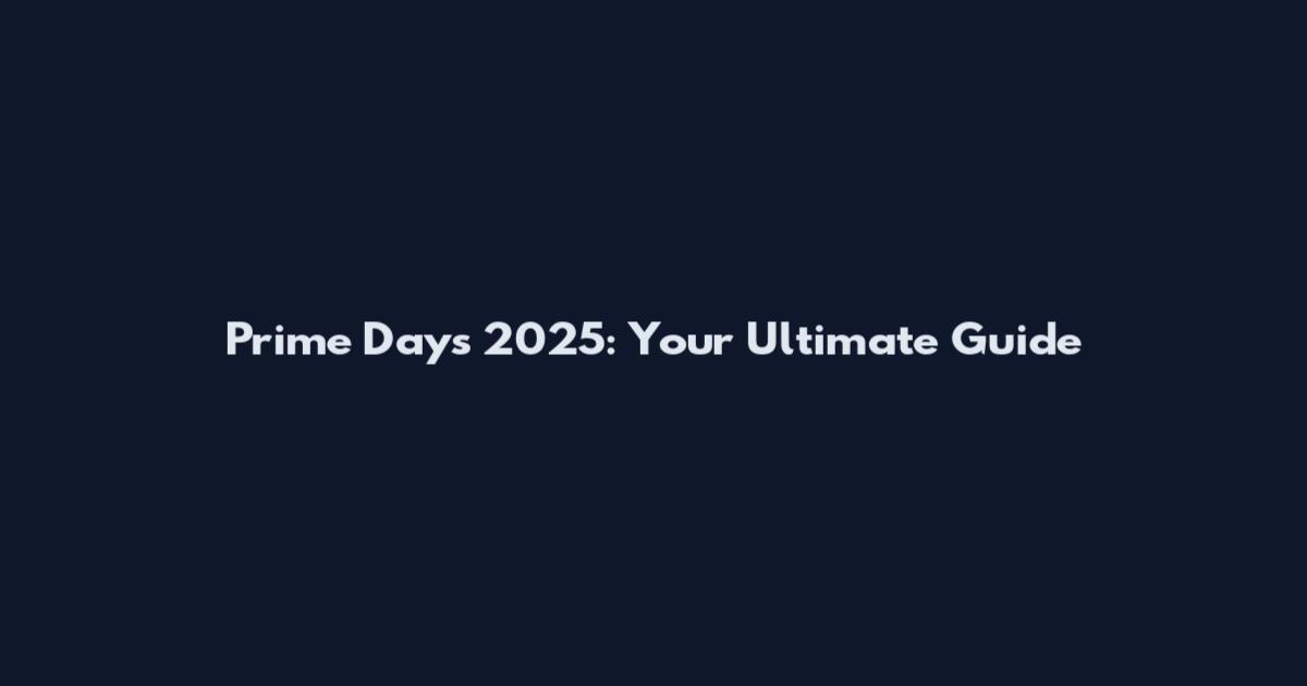 Prime Days 2025: Your Ultimate Guide