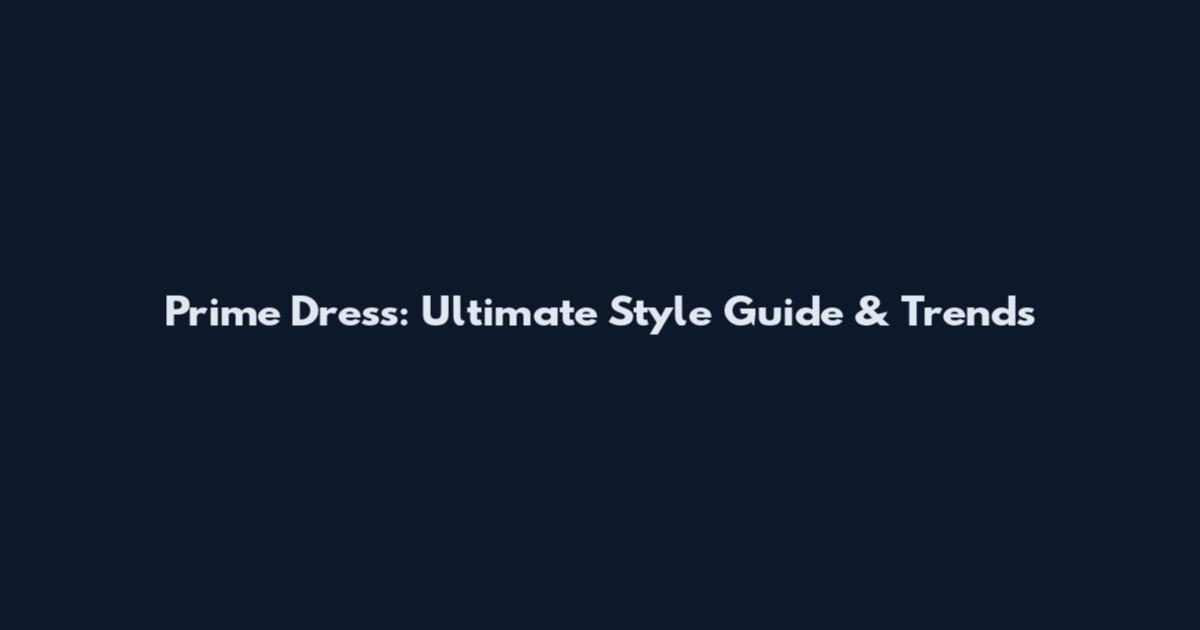 Prime Dress: Ultimate Style Guide & Trends
