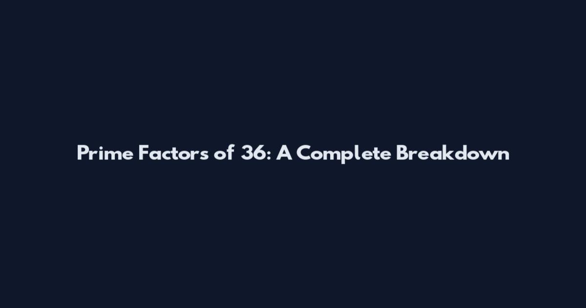 Prime Factors of 36: A Complete Breakdown