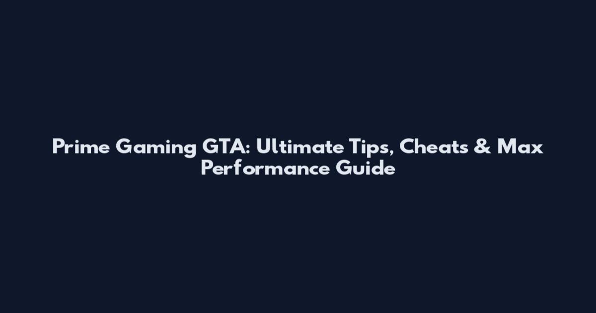 Prime Gaming GTA: Ultimate Tips, Cheats & Max Performance Guide