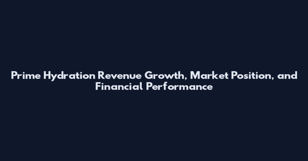 Prime Hydration Revenue Growth, Market Position, and Financial Performance