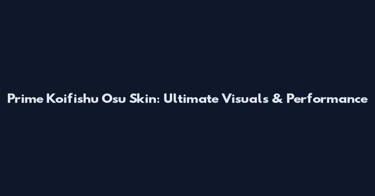 Prime Koifishu Osu Skin: Ultimate Visuals & Performance