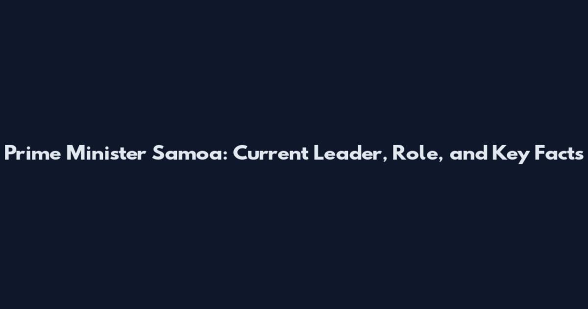Prime Minister Samoa: Current Leader, Role, and Key Facts