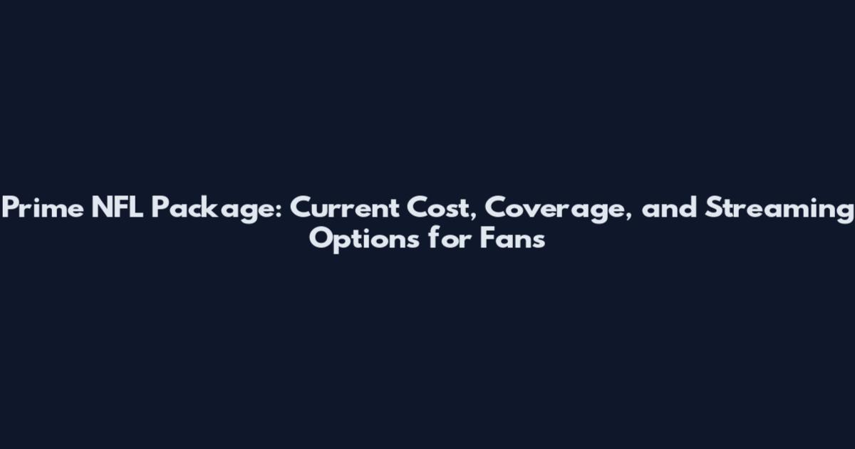 Prime NFL Package: Current Cost, Coverage, and Streaming Options for Fans