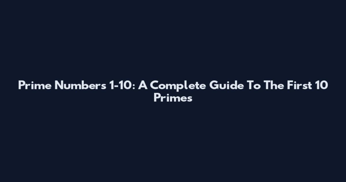 Prime Numbers 1-10: A Complete Guide To The First 10 Primes