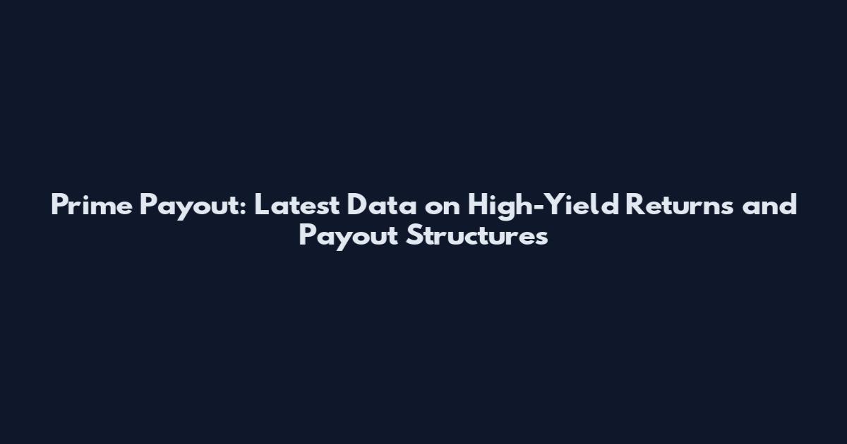 Prime Payout: Latest Data on High-Yield Returns and Payout Structures