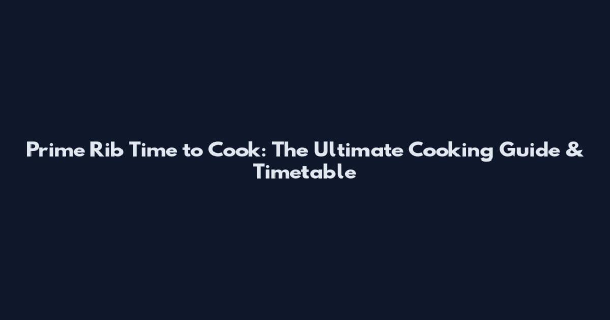 Prime Rib Time to Cook: The Ultimate Cooking Guide & Timetable