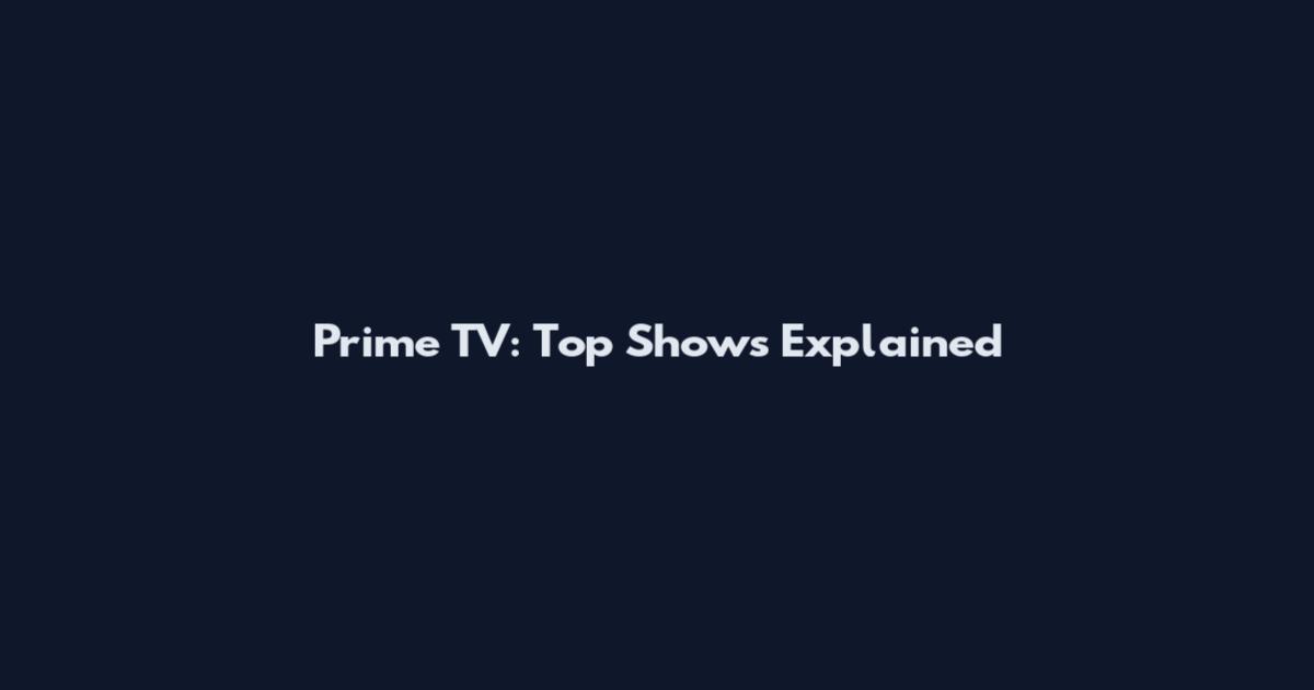 Prime TV: Top Shows Explained