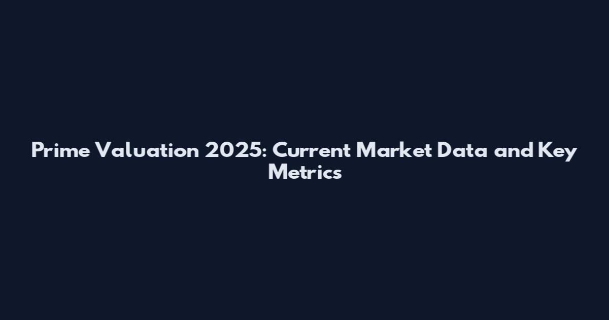 Prime Valuation 2025: Current Market Data and Key Metrics