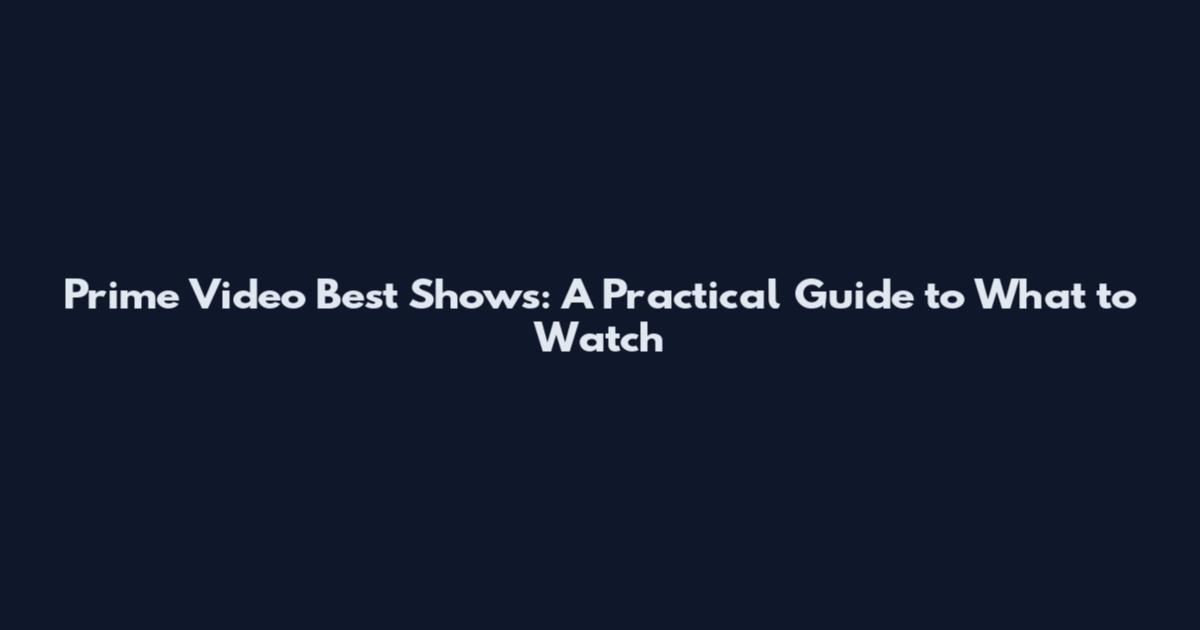 Prime Video Best Shows: A Practical Guide to What to Watch