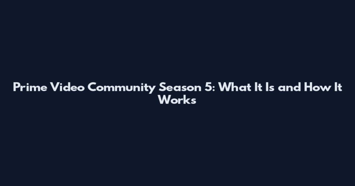 Prime Video Community Season 5: What It Is and How It Works
