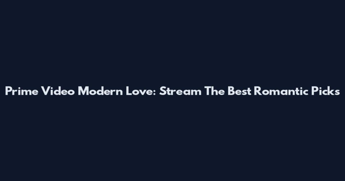 Prime Video Modern Love: Stream The Best Romantic Picks