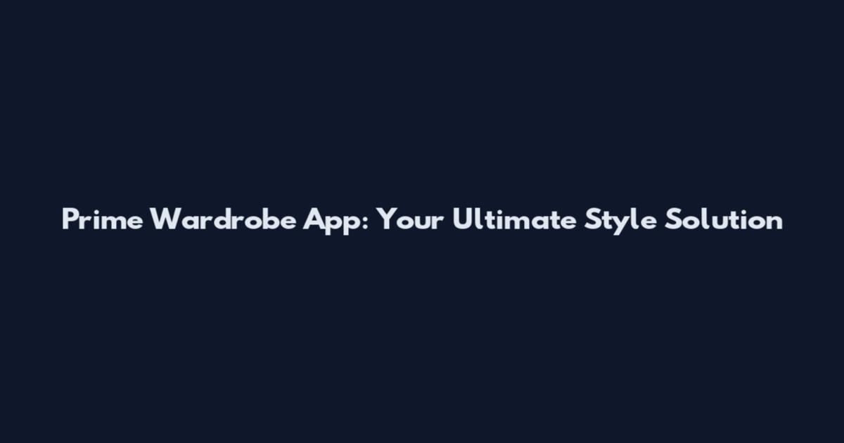 Prime Wardrobe App: Your Ultimate Style Solution