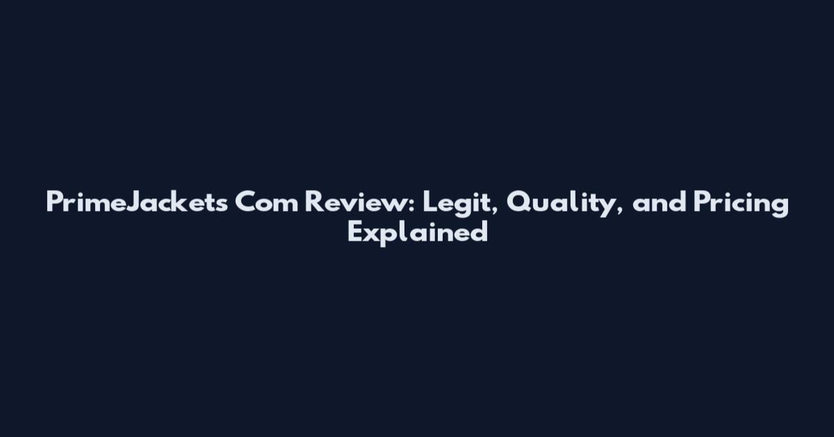 PrimeJackets Com Review: Legit, Quality, and Pricing Explained