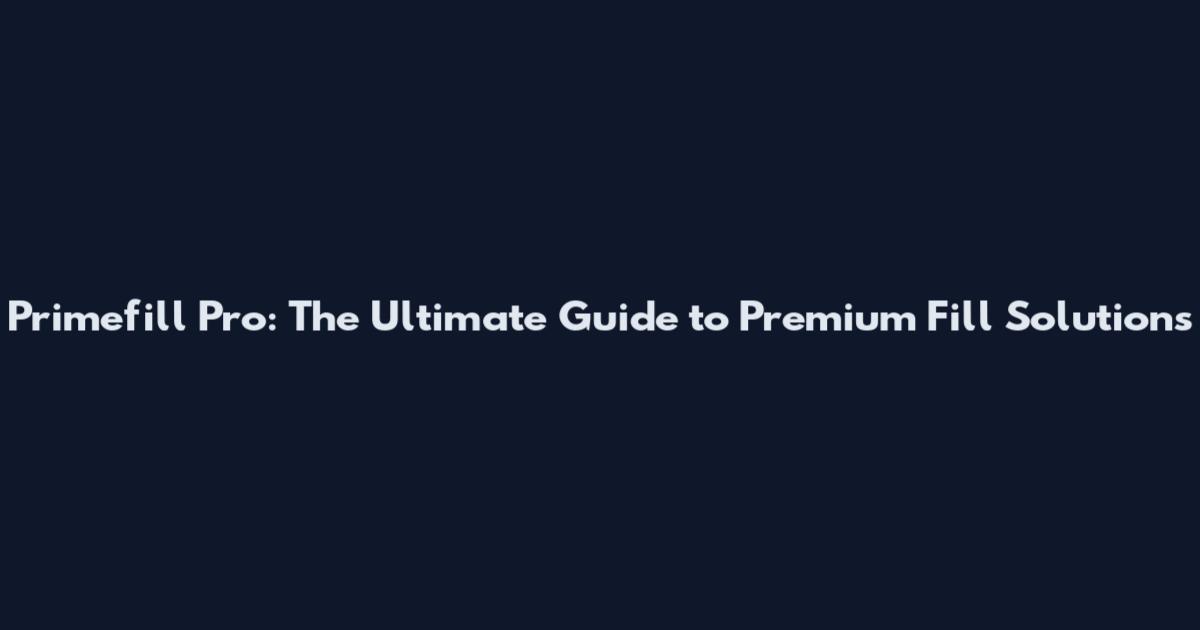 Primefill Pro: The Ultimate Guide to Premium Fill Solutions