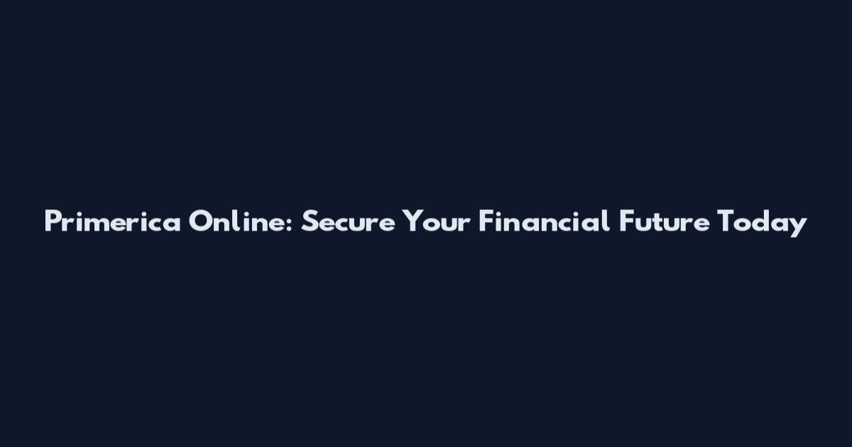 Primerica Online: Secure Your Financial Future Today