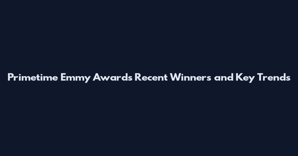 Primetime Emmy Awards Recent Winners and Key Trends