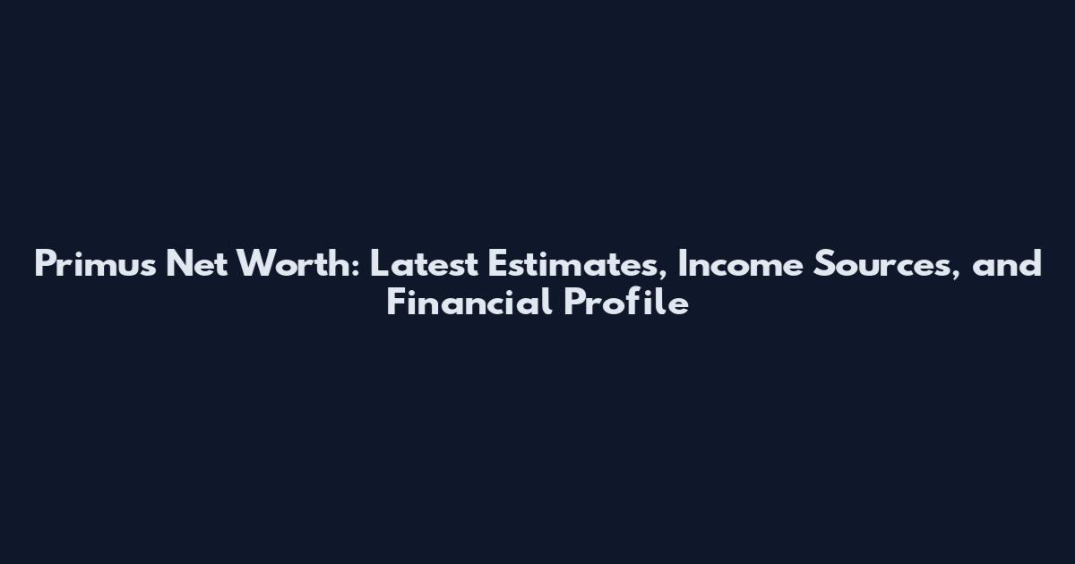 Primus Net Worth: Latest Estimates, Income Sources, and Financial Profile