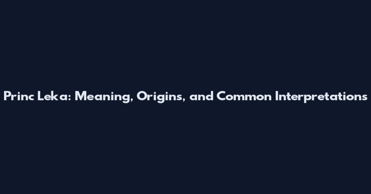 Princ Leka: Meaning, Origins, and Common Interpretations