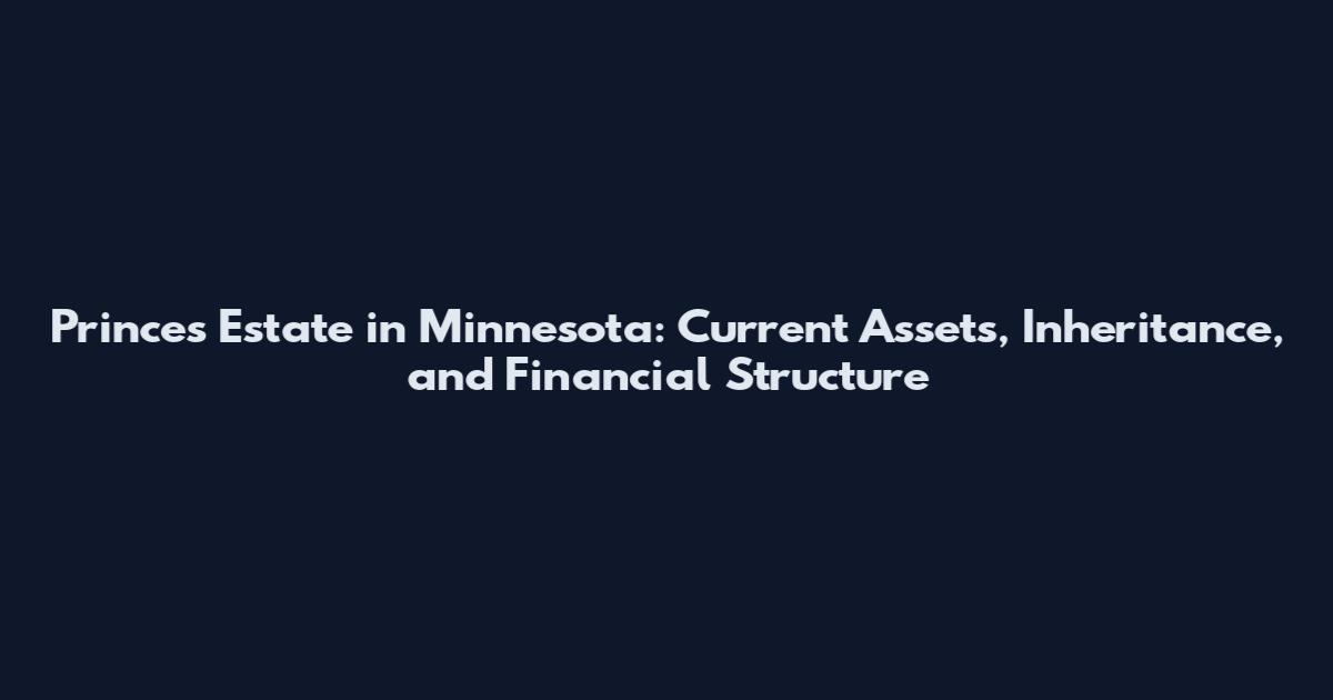 Prince's Estate in Minnesota: Current Assets, Inheritance, and Financial Structure