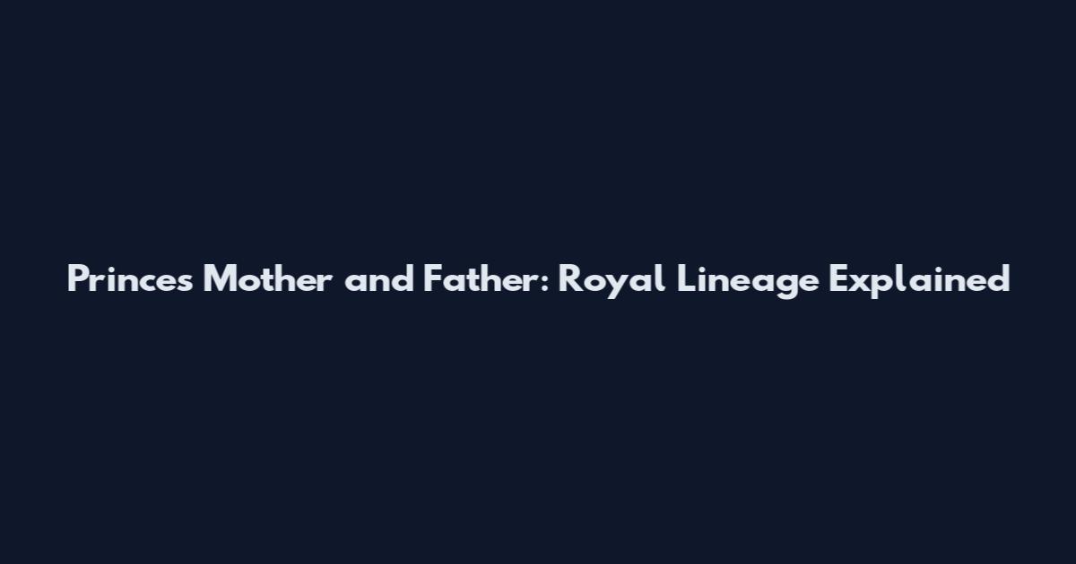 Prince's Mother and Father: Royal Lineage Explained