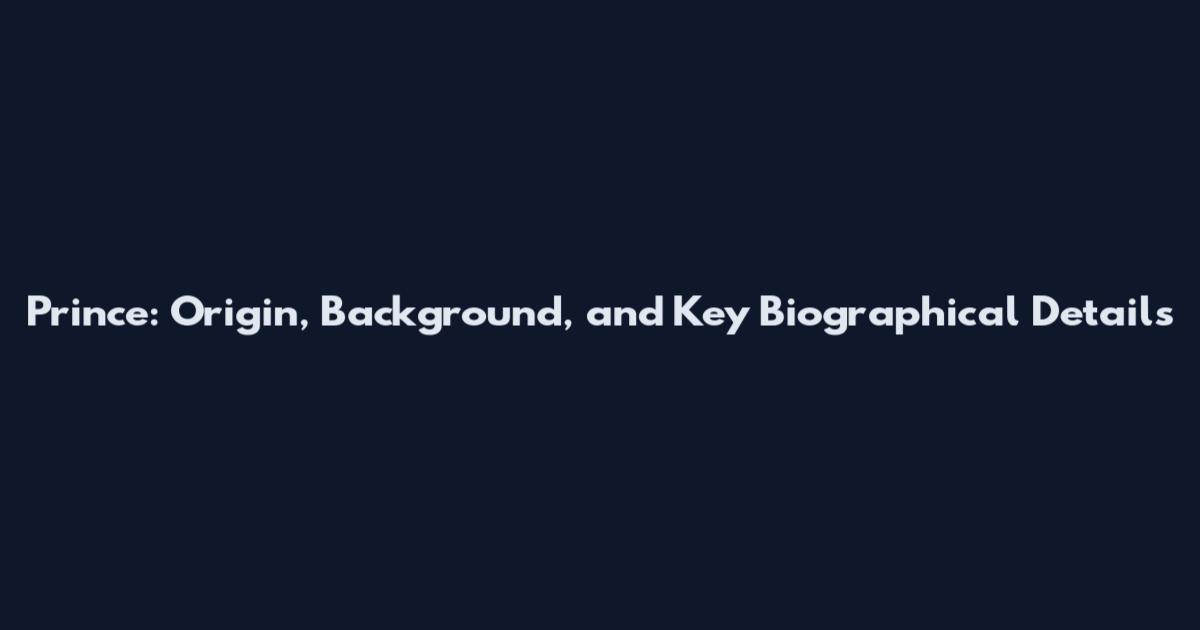 Prince: Origin, Background, and Key Biographical Details