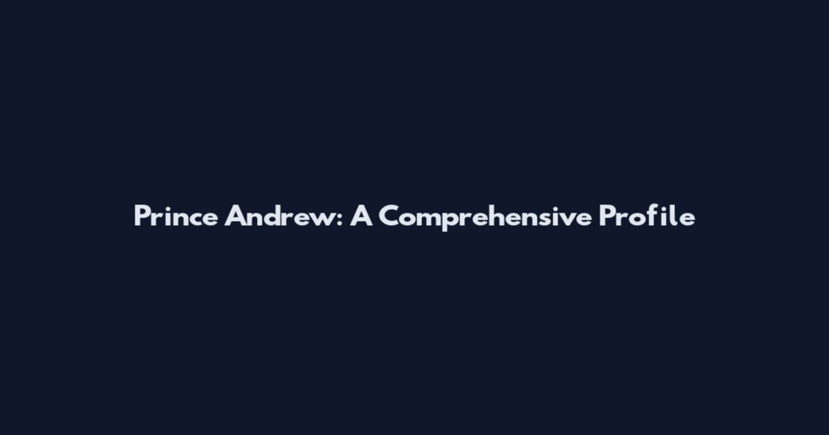 Prince Andrew: A Comprehensive Profile