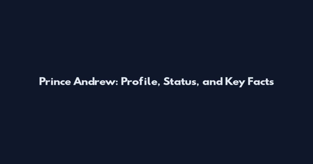 Prince Andrew: Profile, Status, and Key Facts