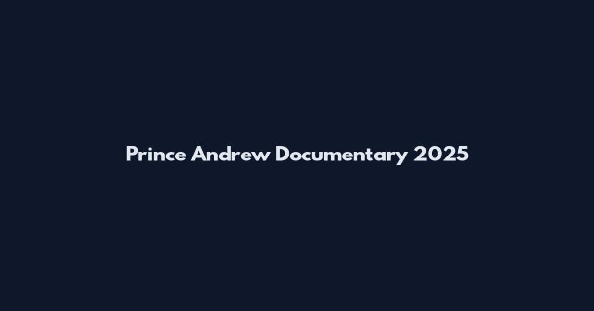 Prince Andrew Documentary 2025