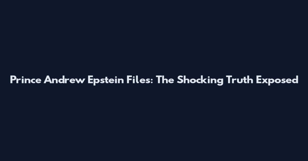 Prince Andrew Epstein Files: The Shocking Truth Exposed