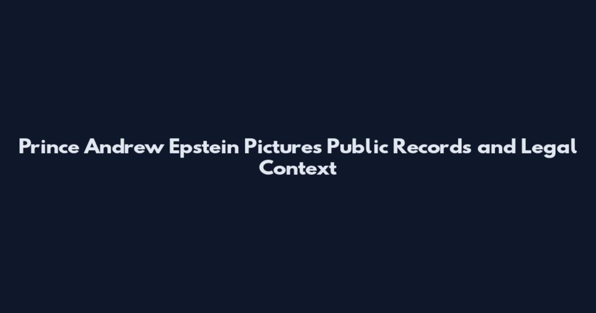 Prince Andrew Epstein Pictures Public Records and Legal Context