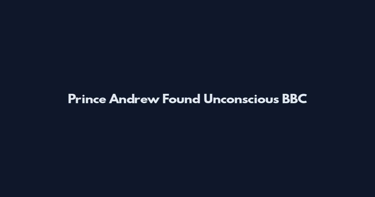 Prince Andrew Found Unconscious BBC
