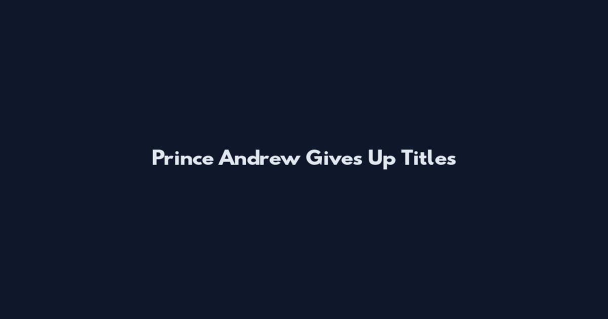 Prince Andrew Gives Up Titles