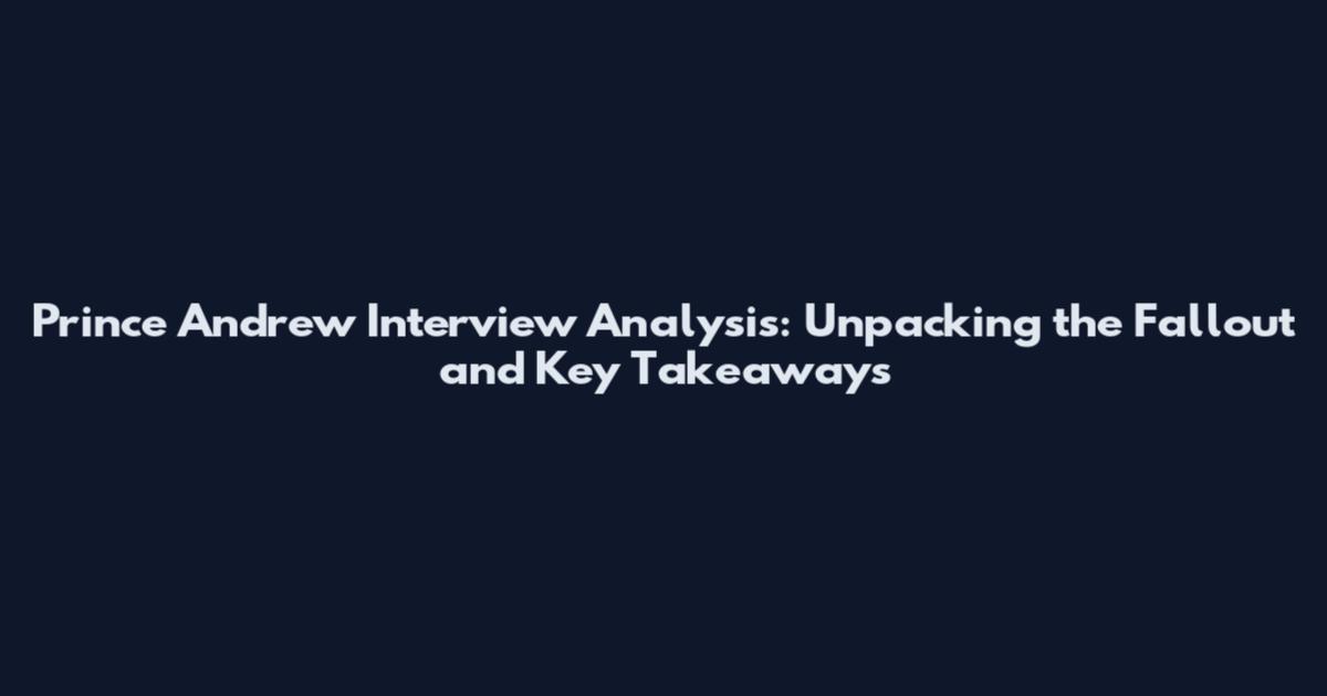 Prince Andrew Interview Analysis: Unpacking the Fallout and Key Takeaways