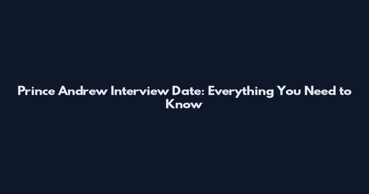 Prince Andrew Interview Date: Everything You Need to Know