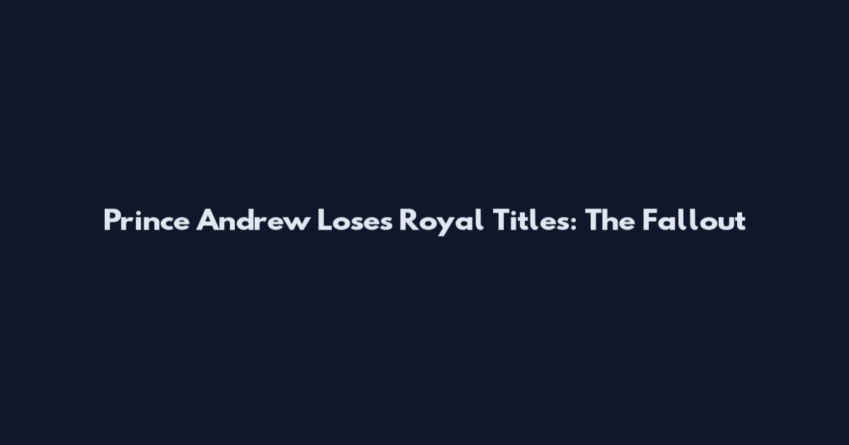 Prince Andrew Loses Royal Titles: The Fallout