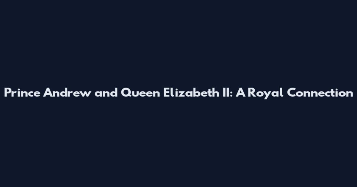 Prince Andrew and Queen Elizabeth II: A Royal Connection