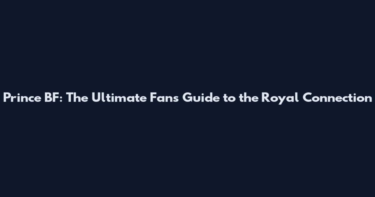 Prince BF: The Ultimate Fan's Guide to the Royal Connection