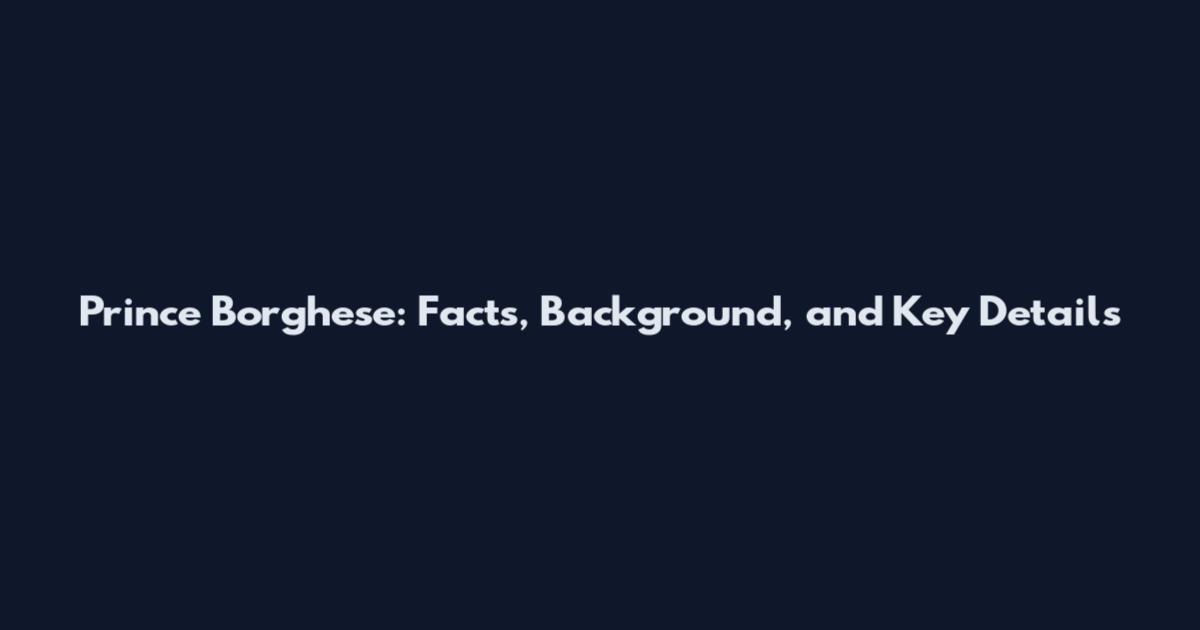 Prince Borghese: Facts, Background, and Key Details