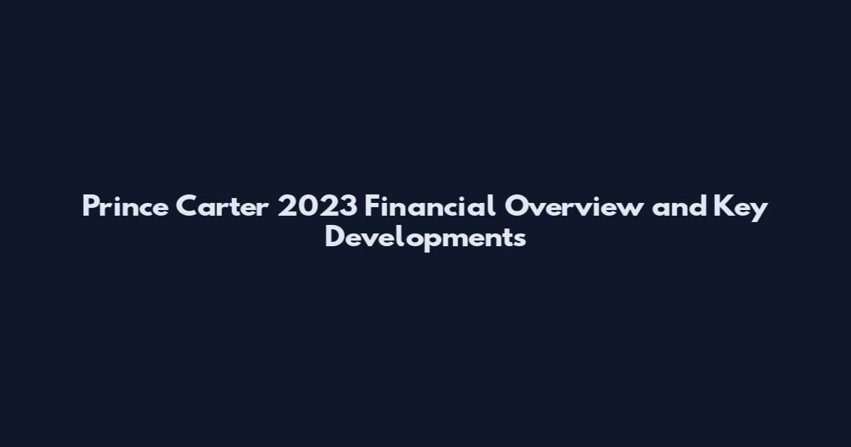 Prince Carter 2023 Financial Overview and Key Developments