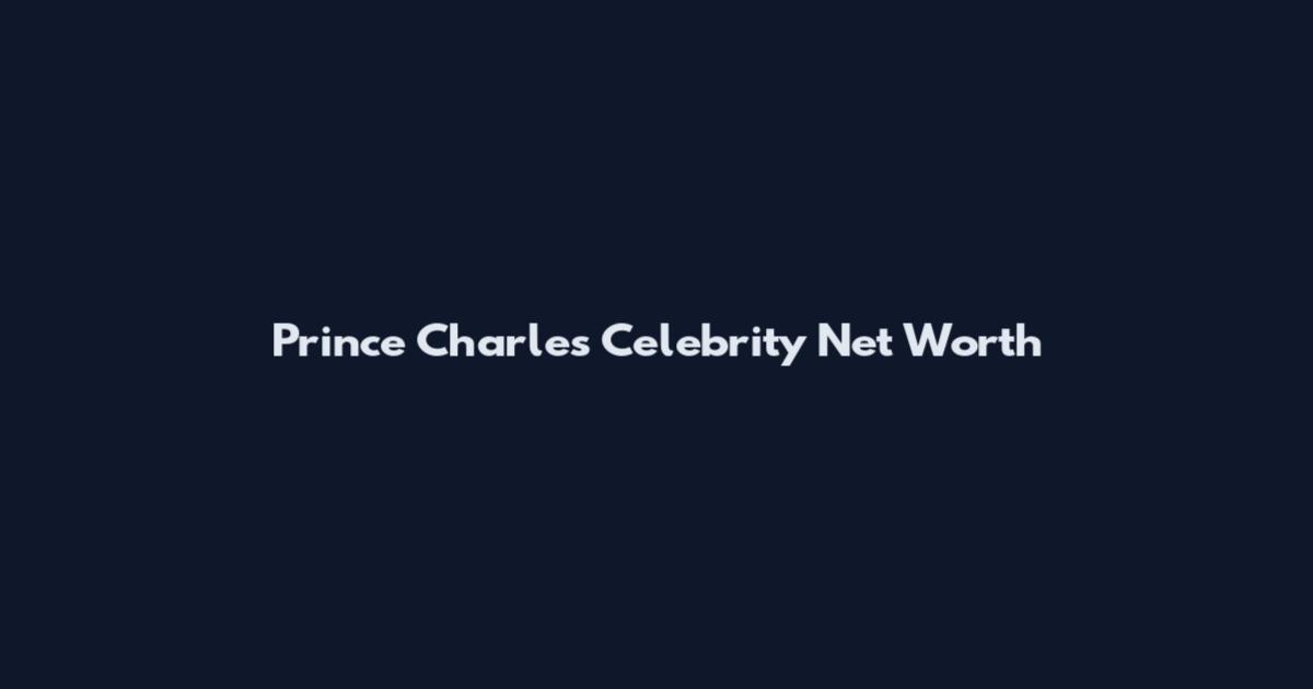 Prince Charles Celebrity Net Worth