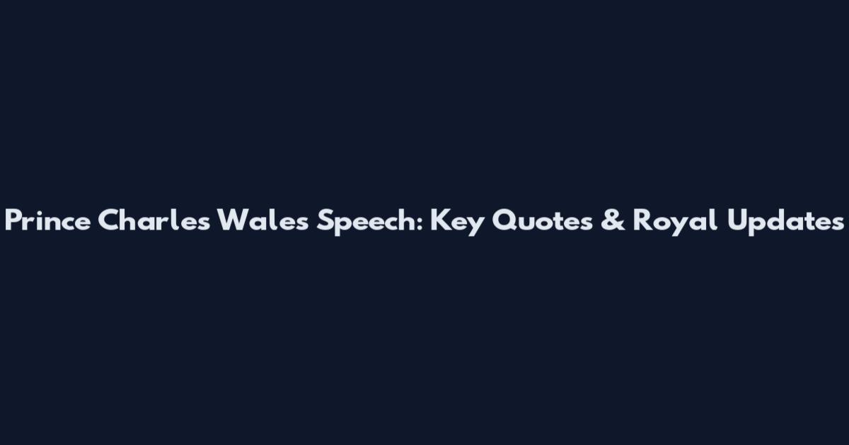 Prince Charles Wales Speech: Key Quotes & Royal Updates