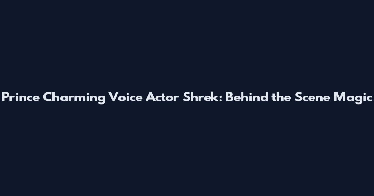 Prince Charming Voice Actor Shrek: Behind the Scene Magic