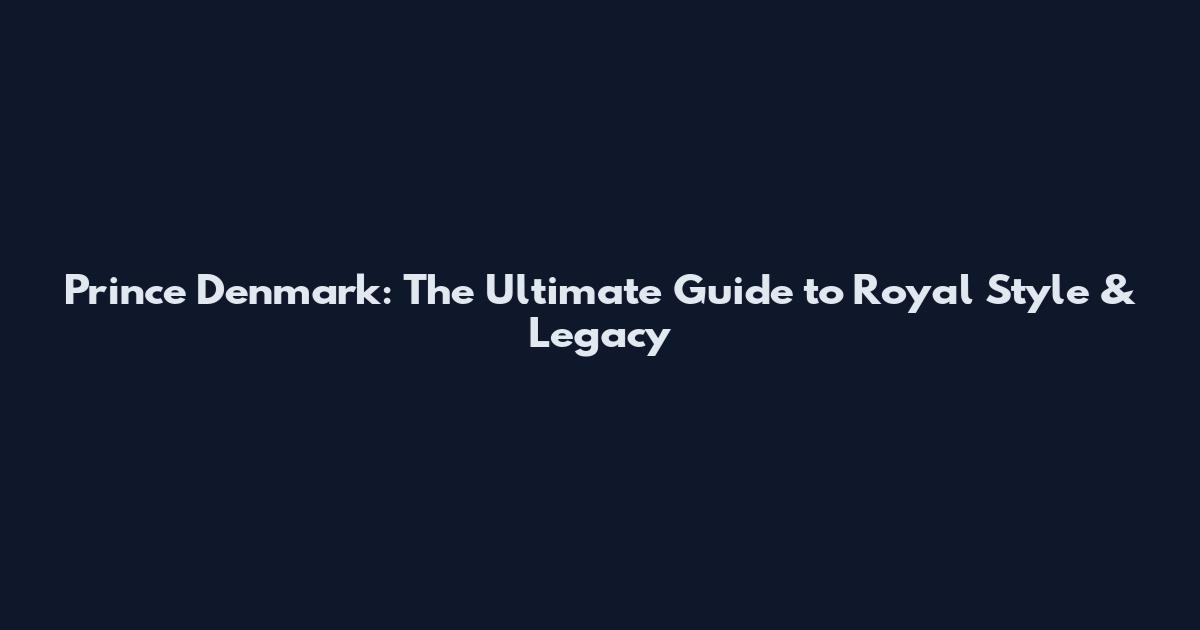 Prince Denmark: The Ultimate Guide to Royal Style & Legacy
