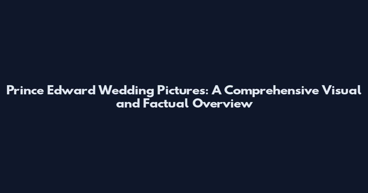 Prince Edward Wedding Pictures: A Comprehensive Visual and Factual Overview