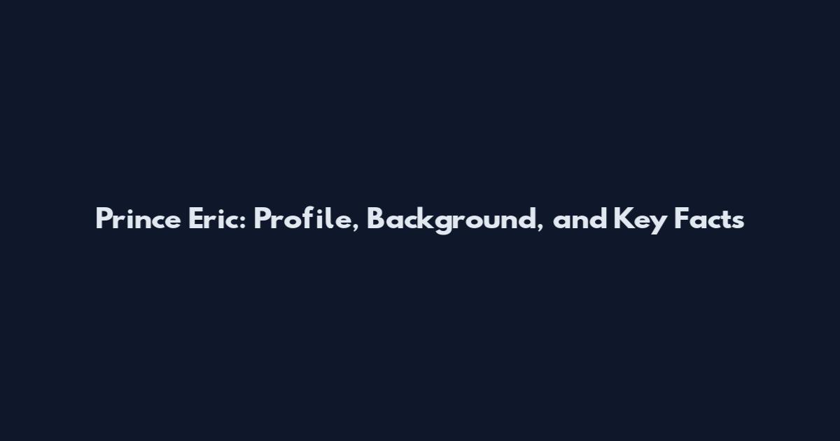 Prince Eric: Profile, Background, and Key Facts