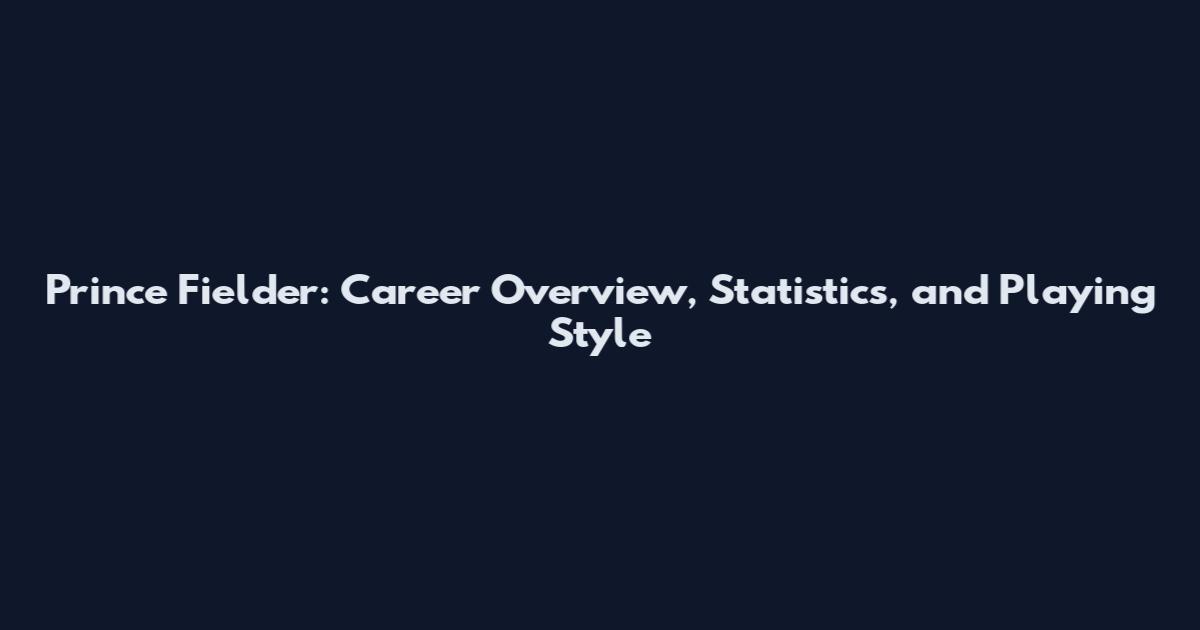 Prince Fielder: Career Overview, Statistics, and Playing Style