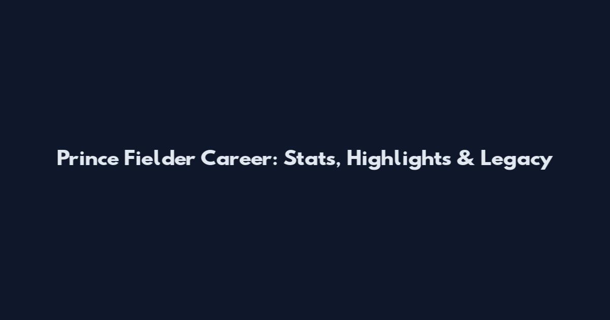 Prince Fielder Career: Stats, Highlights & Legacy