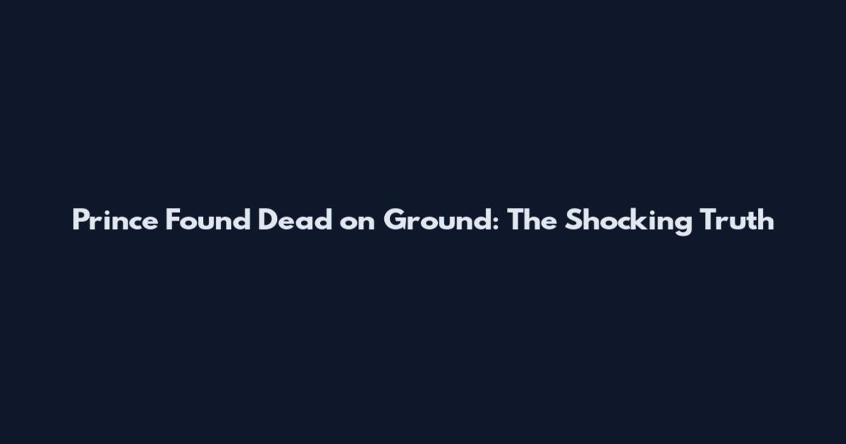 Prince Found Dead on Ground: The Shocking Truth