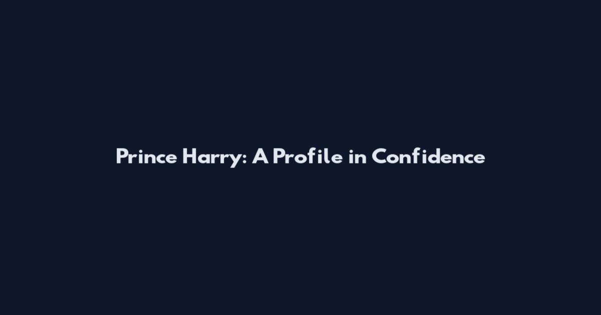 Prince Harry: A Profile in Confidence